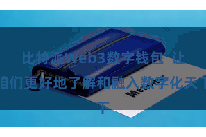 比特派Web3数字钱包  让咱们更好地了解和融入数字化天下